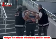 Hatay’da eşini kendisini borçlandırdığı iddiası ile öldüren cinayet zanlısı koca sevk edildiği adli makamlarca tutuklandı
